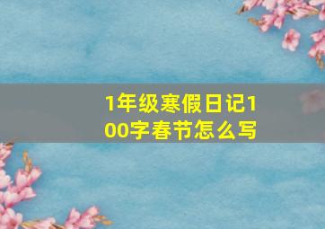 1年级寒假日记100字春节怎么写