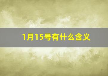 1月15号有什么含义