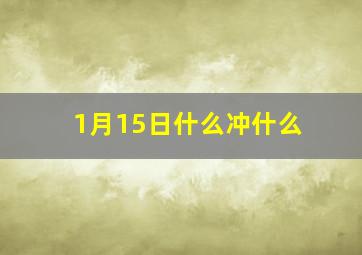 1月15日什么冲什么