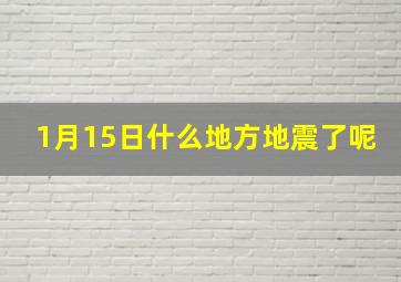 1月15日什么地方地震了呢