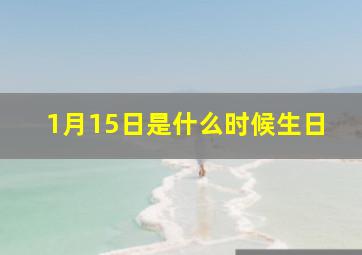 1月15日是什么时候生日