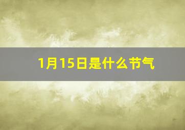 1月15日是什么节气