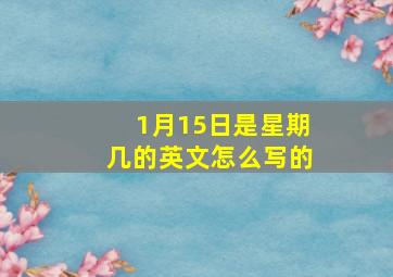 1月15日是星期几的英文怎么写的