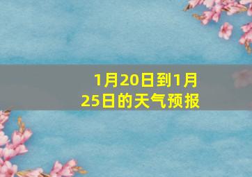 1月20日到1月25日的天气预报