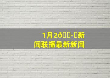 1月2🈷️新闻联播最新新闻