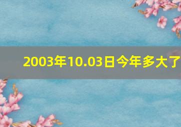 2003年10.03日今年多大了