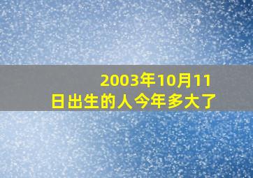 2003年10月11日出生的人今年多大了