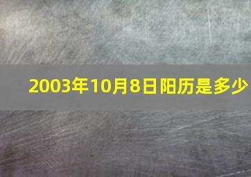 2003年10月8日阳历是多少