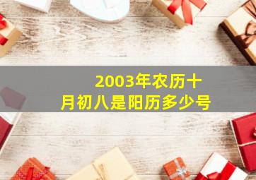 2003年农历十月初八是阳历多少号