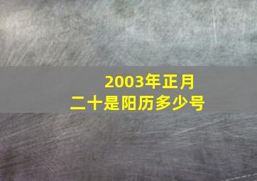 2003年正月二十是阳历多少号