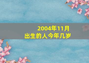 2004年11月出生的人今年几岁