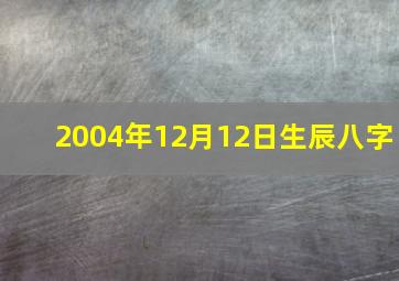 2004年12月12日生辰八字