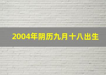 2004年阴历九月十八出生