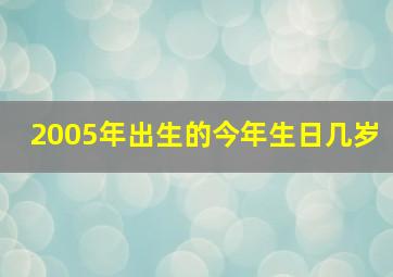 2005年出生的今年生日几岁