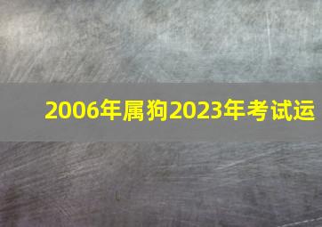 2006年属狗2023年考试运