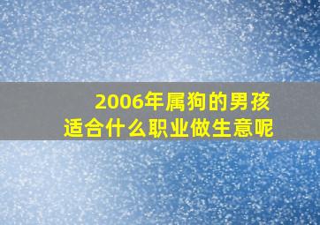 2006年属狗的男孩适合什么职业做生意呢