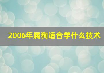 2006年属狗适合学什么技术