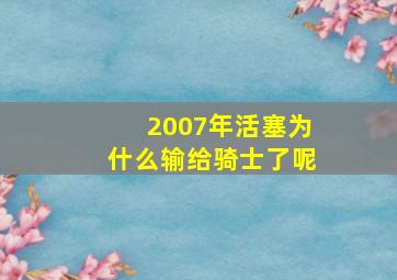 2007年活塞为什么输给骑士了呢