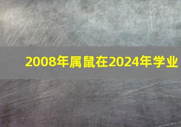 2008年属鼠在2024年学业