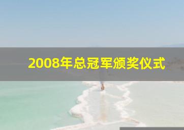 2008年总冠军颁奖仪式