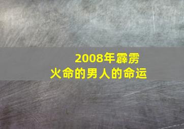 2008年霹雳火命的男人的命运