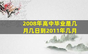 2008年高中毕业是几月几日到2011年几月