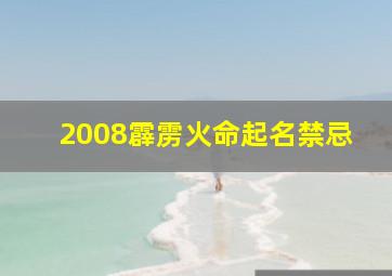 2008霹雳火命起名禁忌