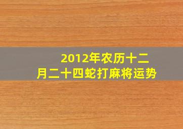 2012年农历十二月二十四蛇打麻将运势