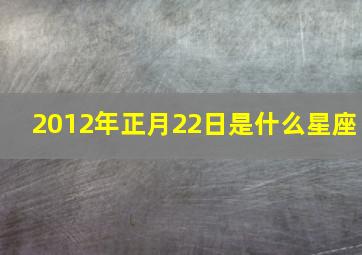 2012年正月22日是什么星座