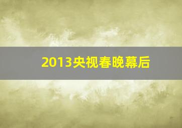 2013央视春晚幕后