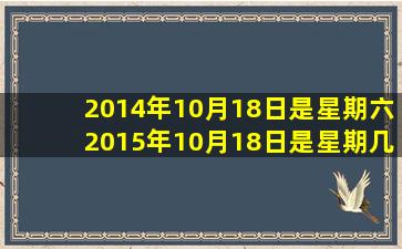 2014年10月18日是星期六2015年10月18日是星期几