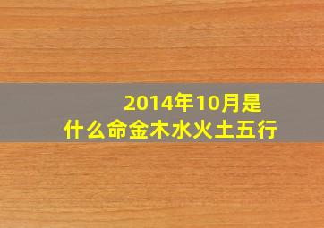 2014年10月是什么命金木水火土五行