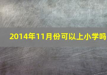 2014年11月份可以上小学吗