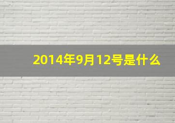 2014年9月12号是什么