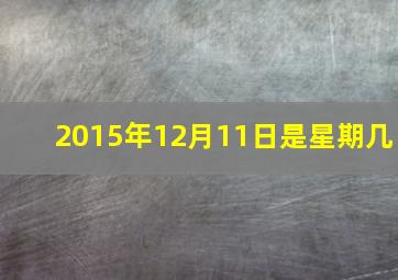 2015年12月11日是星期几