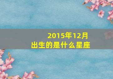 2015年12月出生的是什么星座