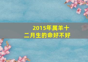 2015年属羊十二月生的命好不好