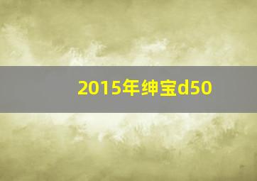 2015年绅宝d50