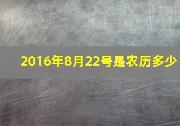 2016年8月22号是农历多少