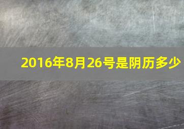 2016年8月26号是阴历多少