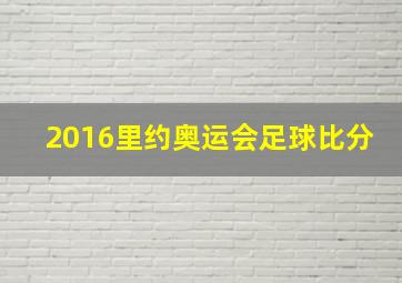 2016里约奥运会足球比分