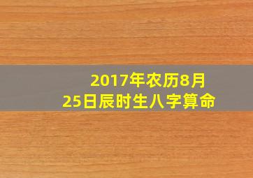 2017年农历8月25日辰时生八字算命