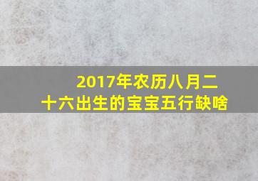 2017年农历八月二十六出生的宝宝五行缺啥