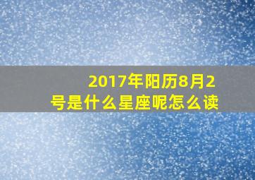 2017年阳历8月2号是什么星座呢怎么读