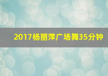 2017杨丽萍广场舞35分钟