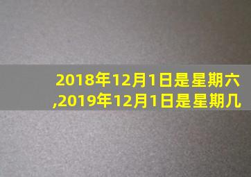 2018年12月1日是星期六,2019年12月1日是星期几