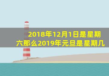 2018年12月1日是星期六那么2019年元旦是星期几