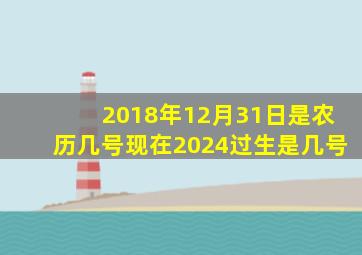 2018年12月31日是农历几号现在2024过生是几号