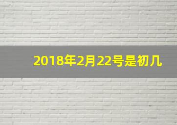 2018年2月22号是初几