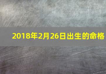 2018年2月26日出生的命格